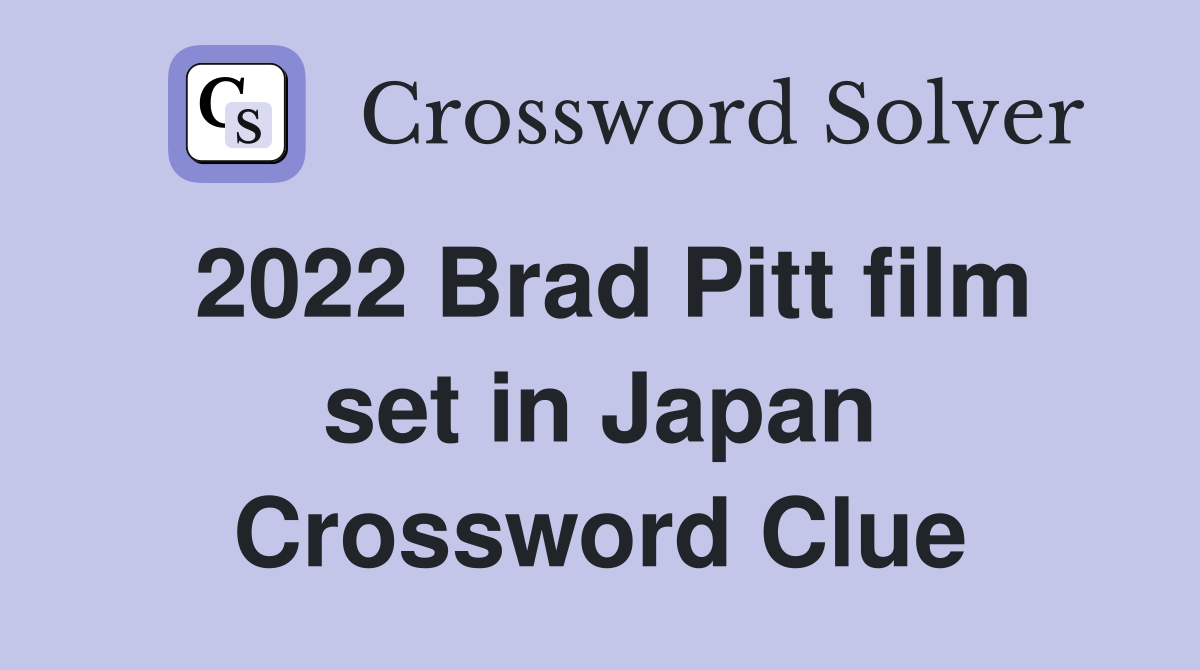 2022 Brad Pitt film set in Japan Crossword Clue Answers Crossword